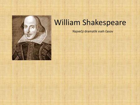 William Shakespeare Največji dramatik vseh časov.