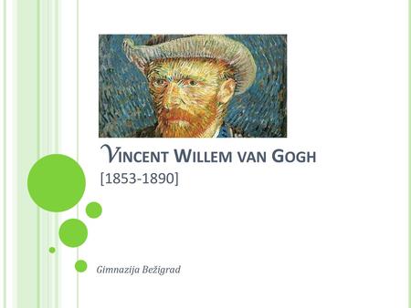 Vincent Willem van Gogh [ ]