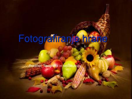 Fotografiranje hrane Predmet: Tipografija in reprodukcija.