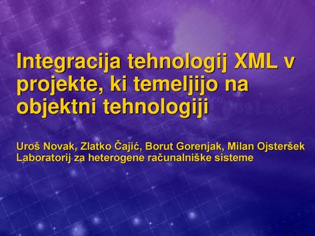 Integracija tehnologij XML v projekte, ki temeljijo na objektni tehnologiji Uroš Novak, Zlatko Čajić, Borut Gorenjak, Milan Ojsteršek Laboratorij za.