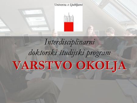 Interdisciplinarni doktorski študijski program VARSTVO OKOLJA