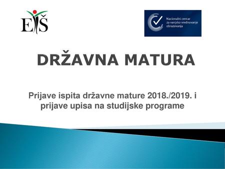 DRŽAVNA MATURA Prijave ispita državne mature 2018./2019. i prijave upisa na studijske programe.