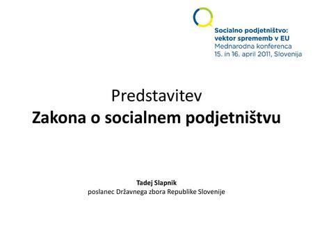 Predstavitev Zakona o socialnem podjetništvu Tadej Slapnik poslanec Državnega zbora Republike Slovenije.