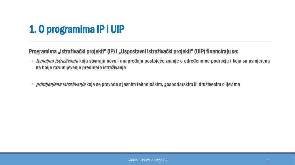 1. O programima IP i UIP Programima „Istraživački projekti (IP) i „Uspostavni istraživački projekti (UIP) financiraju se: