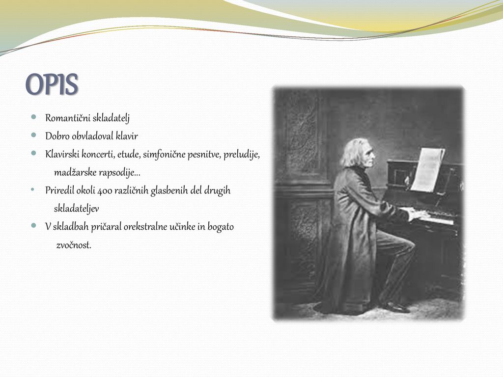 OPIS Romantični skladatelj Dobro obvladoval klavir