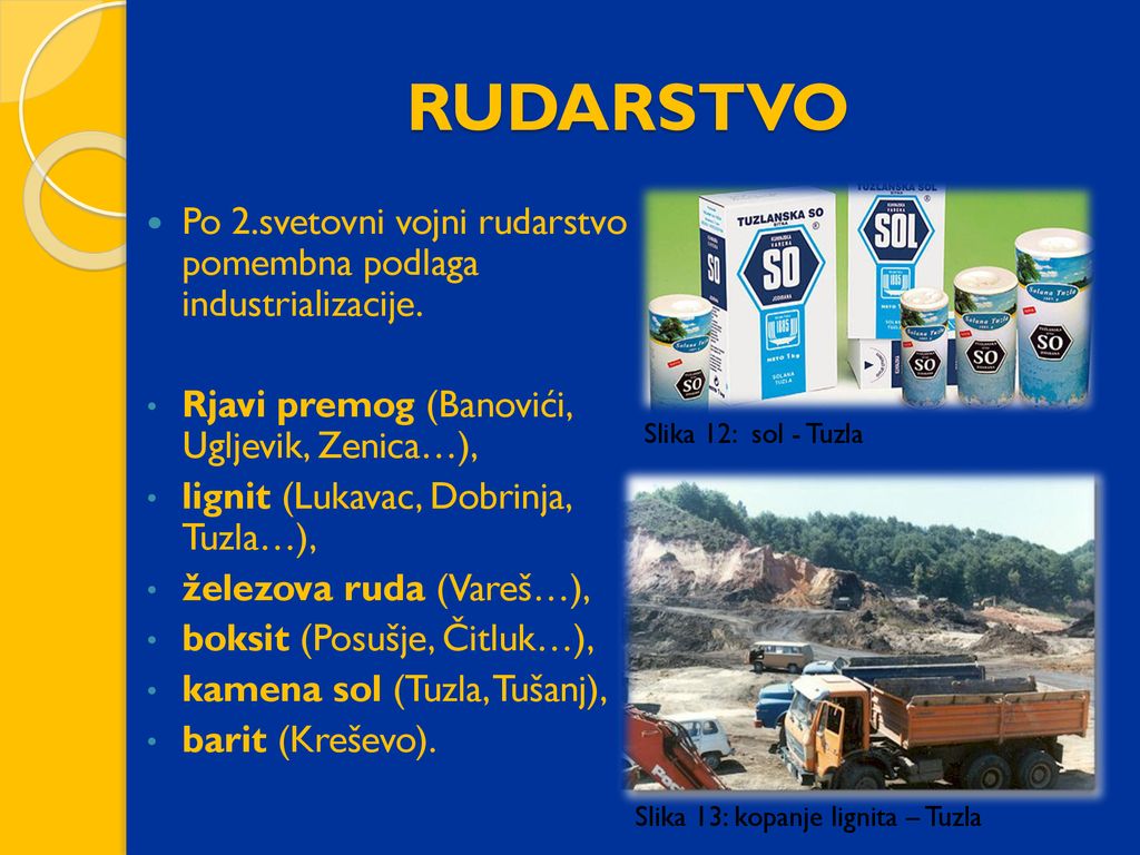 RUDARSTVO Po 2.svetovni vojni rudarstvo pomembna podlaga industrializacije. Rjavi premog (Banovići, Ugljevik, Zenica…),