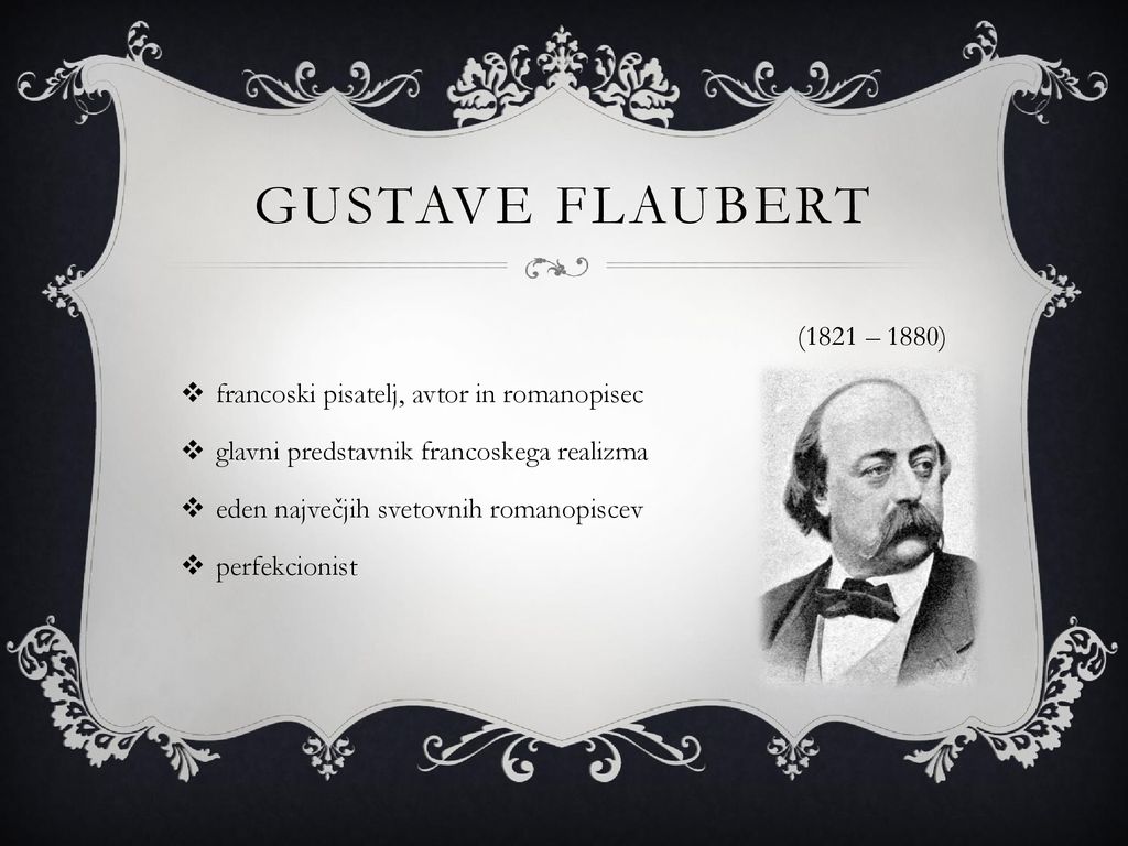 Gustave Flaubert (1821 – 1880) francoski pisatelj, avtor in romanopisec. glavni predstavnik francoskega realizma.