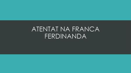 ATENTAT NA FRANCA FERDINANDA