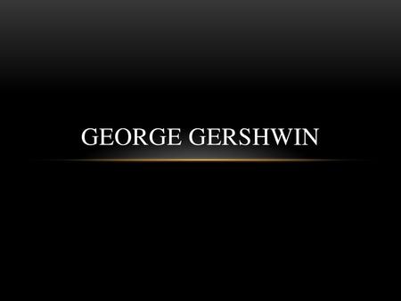 George gershwin.