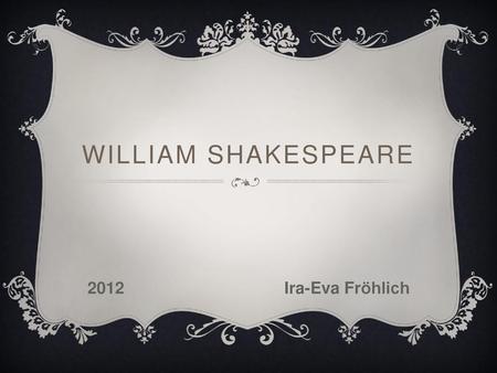 William Shakespeare 2012  Ira-Eva Fröhlich.