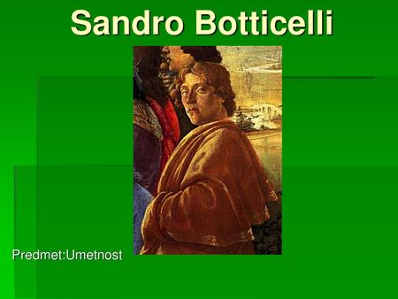 Sandro Botticelli Predmet:Umetnost.