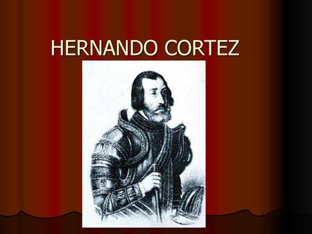 HERNANDO CORTEZ.