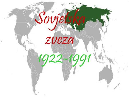 Sovjetska zveza 1922-1991 http://sl.wikipedia.org/wiki/Slika:LocationUSSR.png.