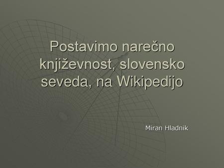 Postavimo narečno književnost, slovensko seveda, na Wikipedijo