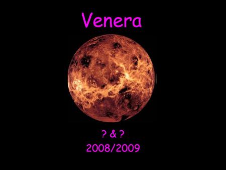 Venera ? & ? 2008/2009.