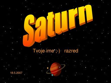 Saturn Tvoje ime ;-) razred 18.5.2007.