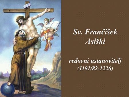 Sv. Frančišek Asiški redovni ustanovitelj (1181/ )