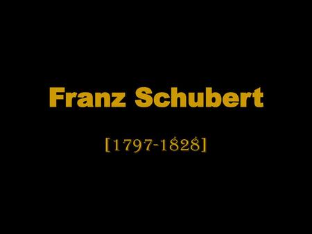 Franz Schubert [1797-1828].