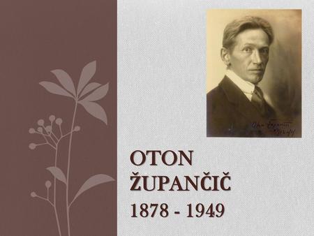 OTON ŽUPANČIČ 1878 - 1949.