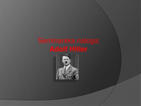 Seminarska naloga: Adolf Hitler.