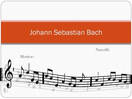 Johann Sebastian Bach Naredil: Mentor:.
