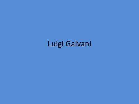 Luigi Galvani.