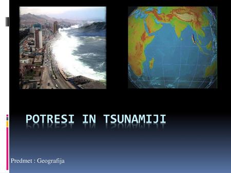 Potresi in tsunamiji Predmet : Geografija.