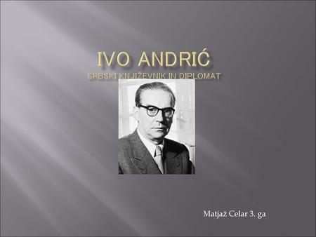 IVO ANDRIĆ srbski književnik in diplomat