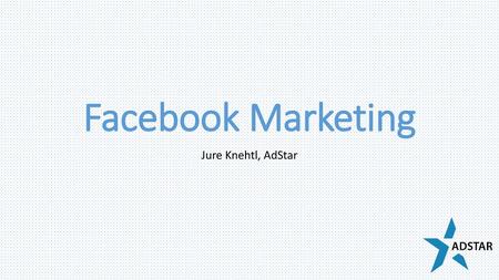 Facebook Marketing Jure Knehtl, AdStar.