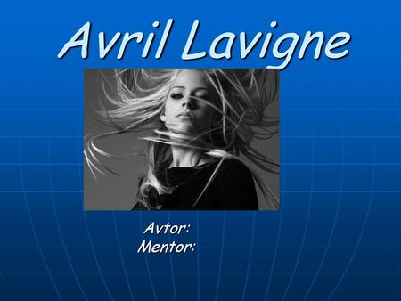 Avril Lavigne Avtor: Mentor:.