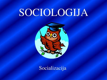SOCIOLOGIJA Socializacija.