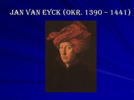 Jan van Eyck (okr. 1390 – 1441).