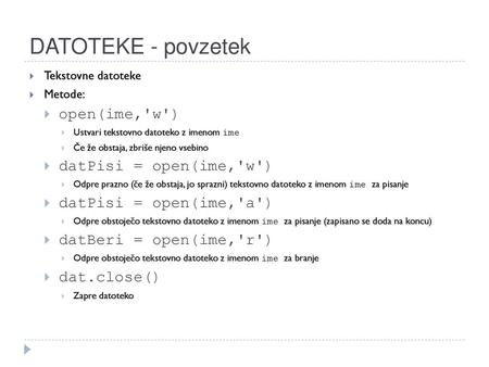 DATOTEKE - povzetek open(ime,'w') datPisi = open(ime,'w')