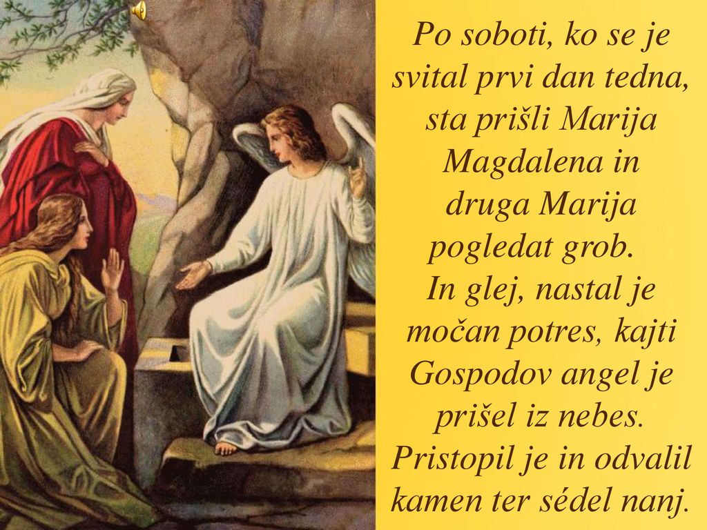 Po soboti, ko se je svital prvi dan tedna, sta prišli Marija Magdalena in druga Marija pogledat grob.