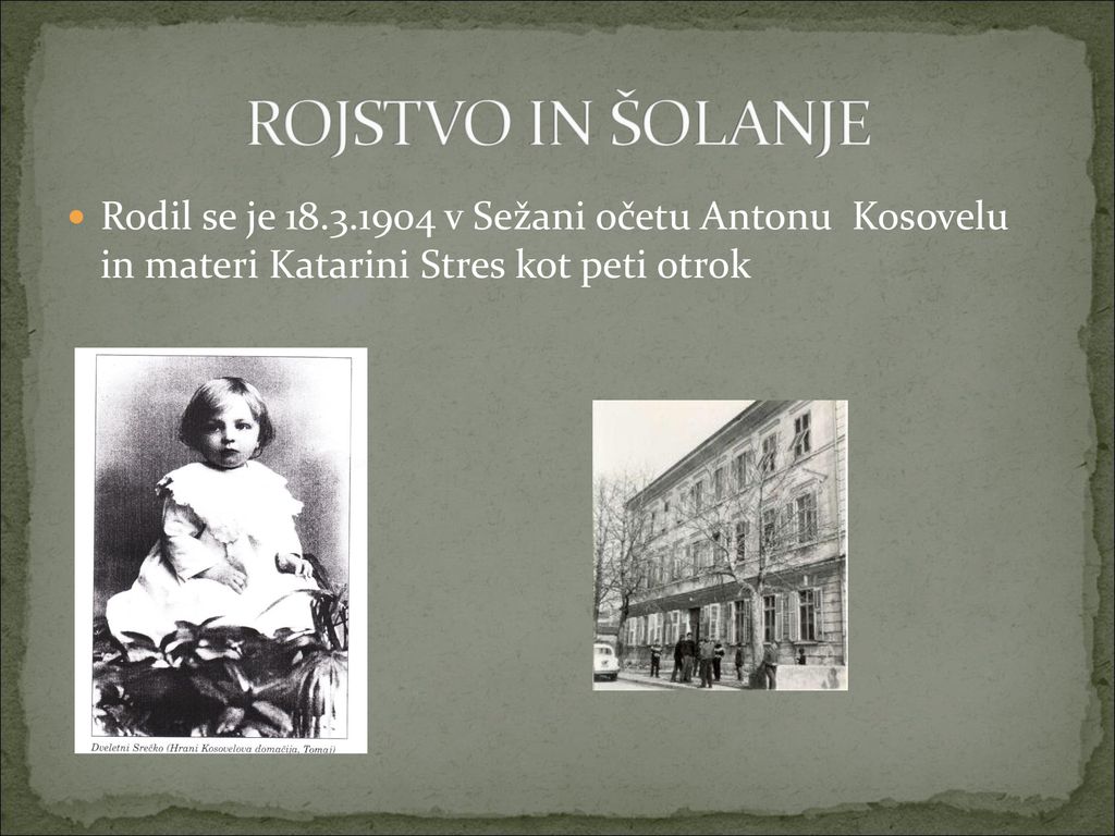 ROJSTVO IN ŠOLANJE Rodil se je v Sežani očetu Antonu Kosovelu in materi Katarini Stres kot peti otrok.