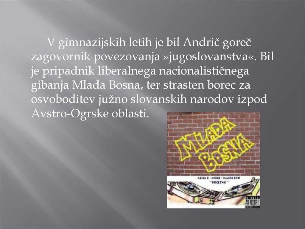 V gimnazijskih letih je bil Andrič goreč zagovornik povezovanja »jugoslovanstva«.