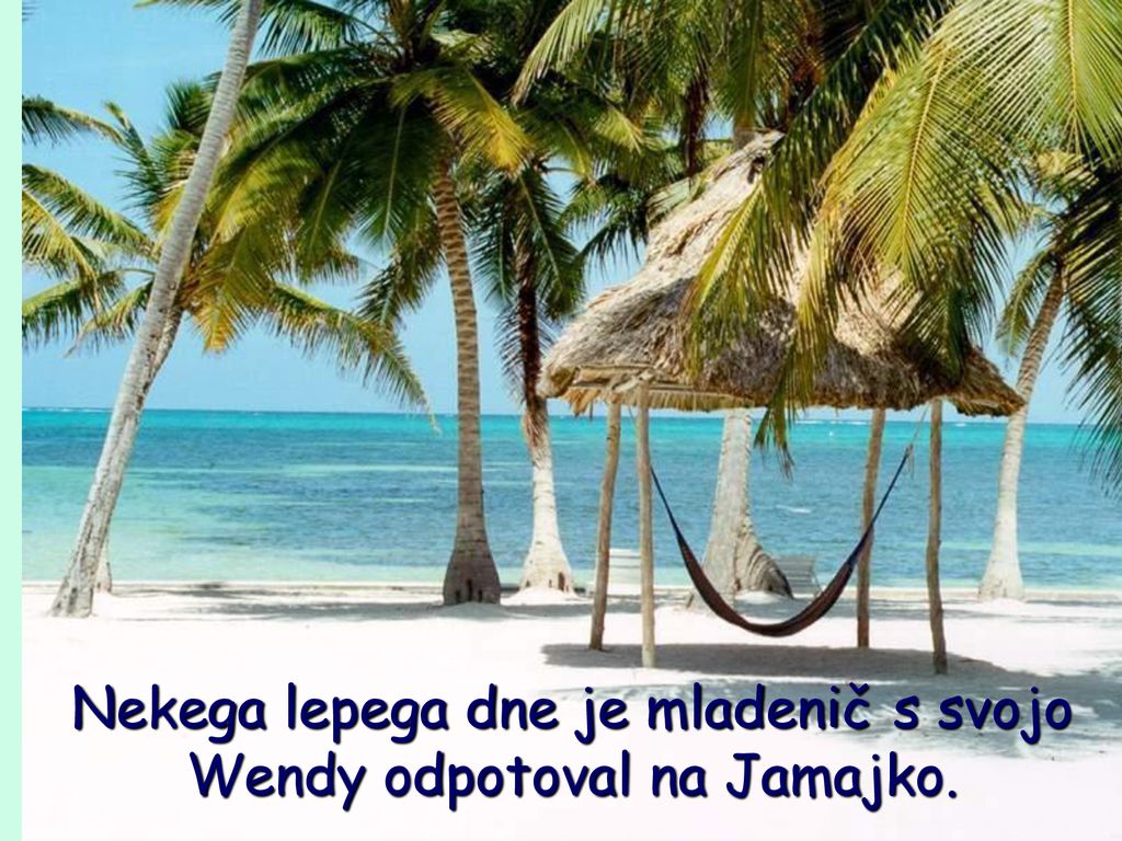 Nekega lepega dne je mladenič s svojo Wendy odpotoval na Jamajko.
