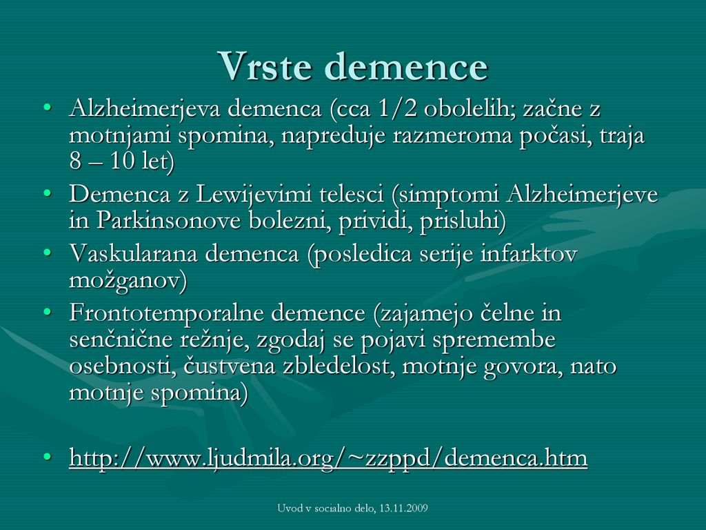 Vrste demence Alzheimerjeva demenca (cca 1/2 obolelih; začne z motnjami spomina, napreduje razmeroma počasi, traja 8 – 10 let)