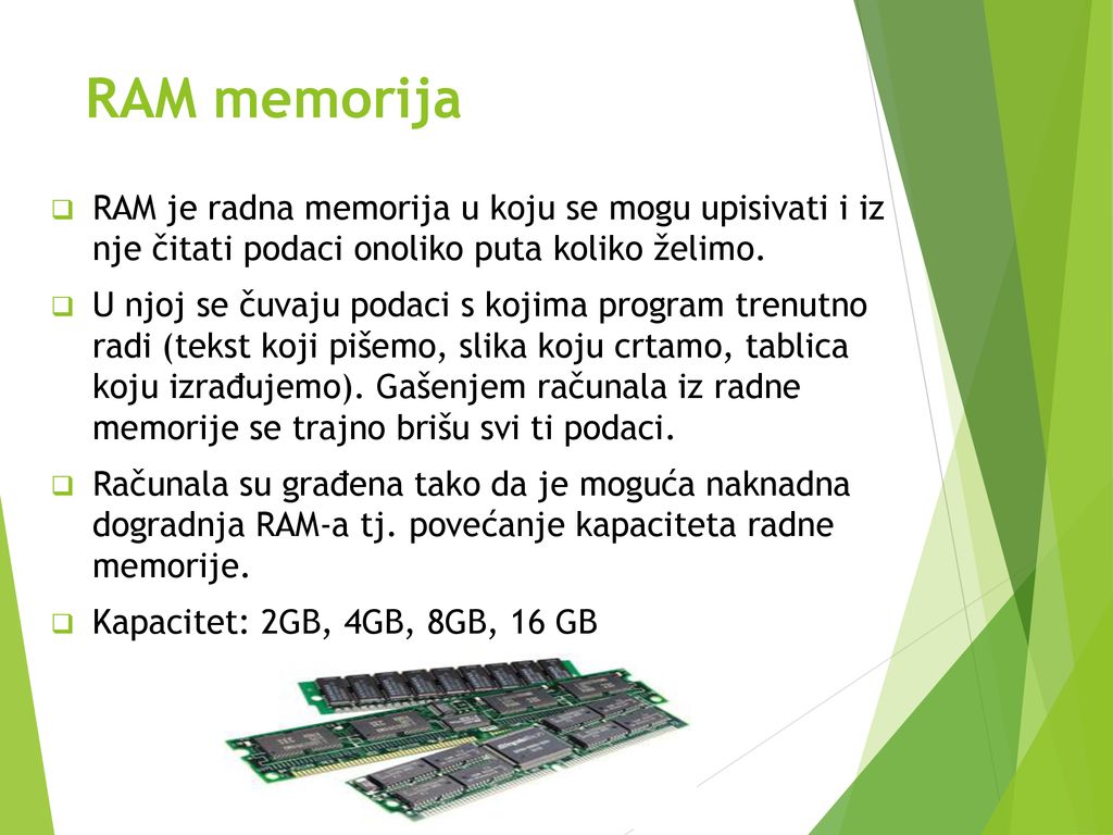 RAM memorija RAM je radna memorija u koju se mogu upisivati i iz nje čitati podaci onoliko puta koliko želimo.