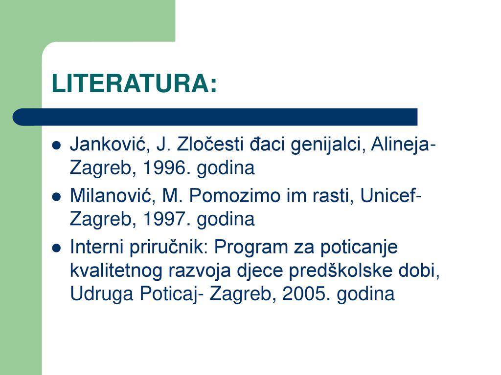 LITERATURA: Janković, J. Zločesti đaci genijalci, Alineja- Zagreb, godina. Milanović, M. Pomozimo im rasti, Unicef- Zagreb, godina.