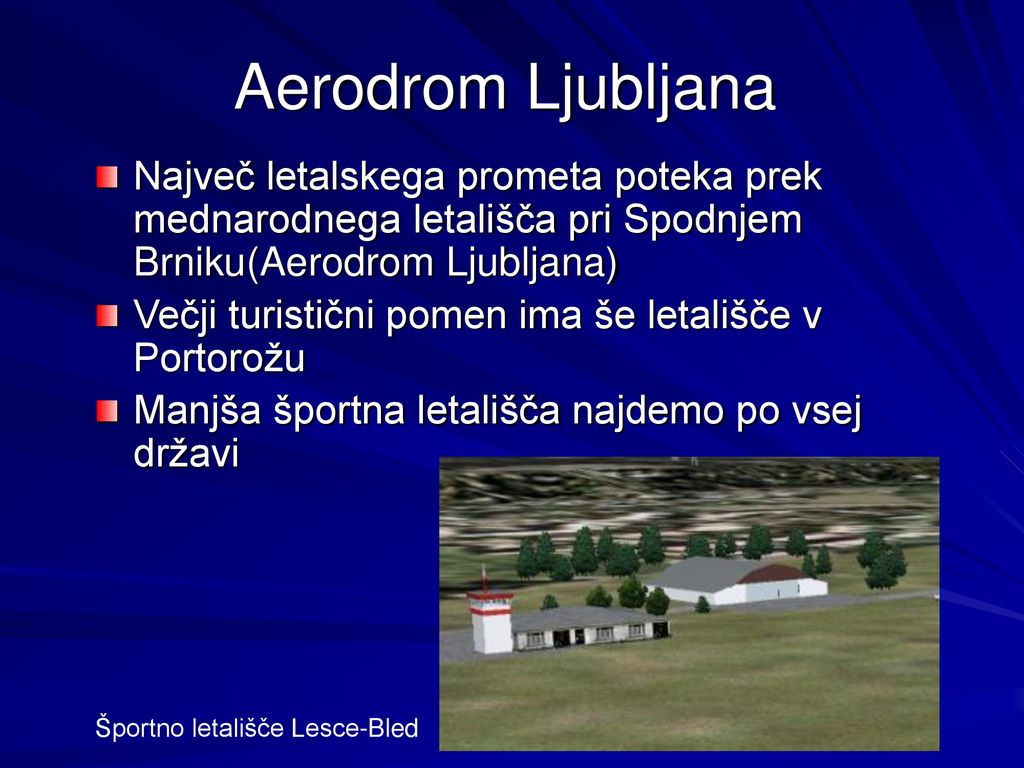 Aerodrom Ljubljana Največ letalskega prometa poteka prek mednarodnega letališča pri Spodnjem Brniku(Aerodrom Ljubljana)