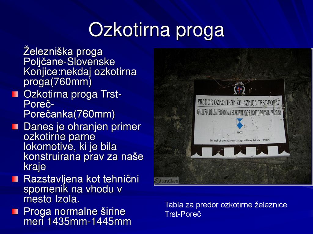 Ozkotirna proga Železniška proga Poljčane-Slovenske Konjice:nekdaj ozkotirna proga(760mm) Ozkotirna proga Trst-Poreč-Porečanka(760mm)