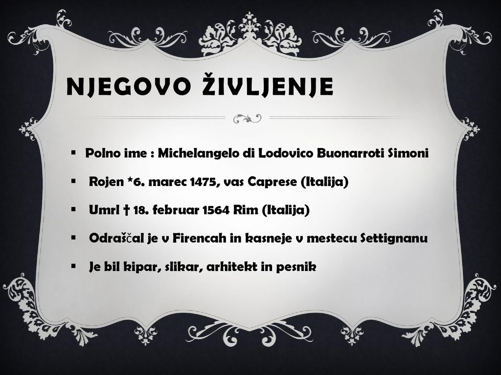 Njegovo Življenje Polno ime : Michelangelo di Lodovico Buonarroti Simoni. Rojen *6. marec 1475, vas Caprese (Italija)