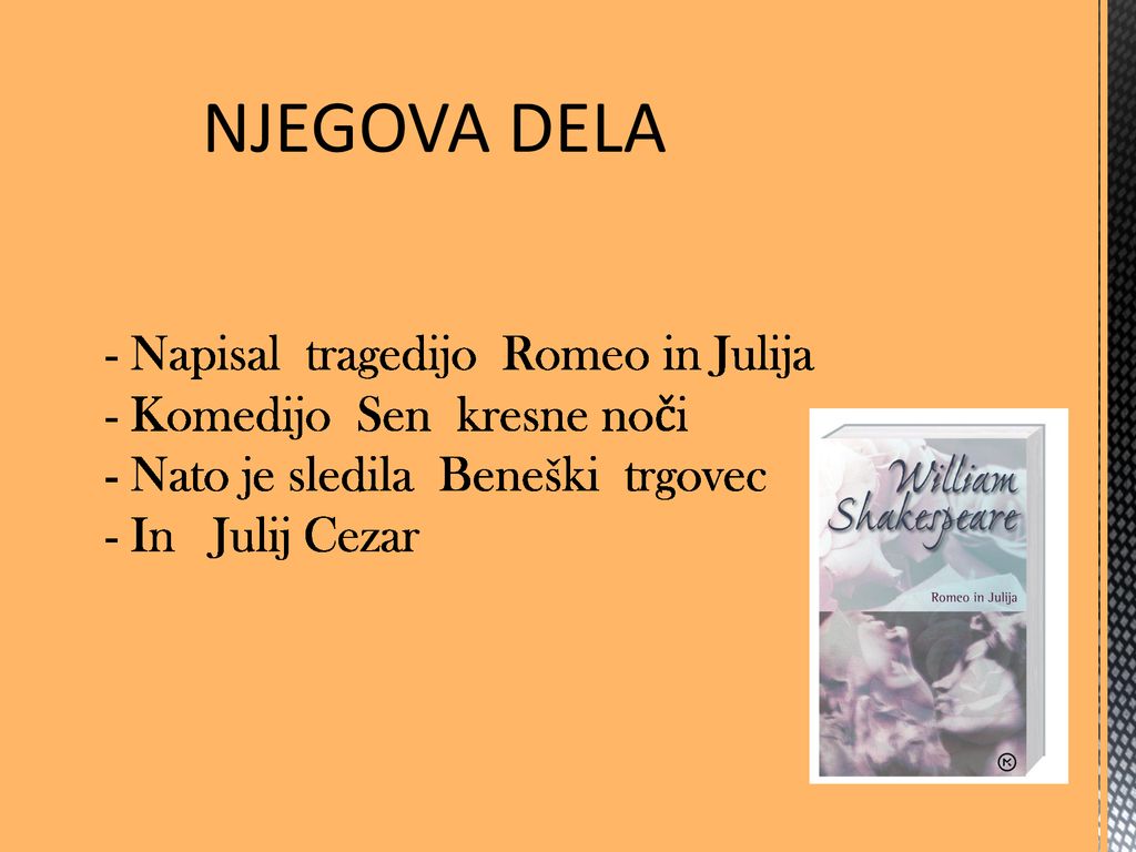 NJEGOVA DELA - Napisal tragedijo Romeo in Julija - Komedijo Sen kresne noči - Nato je sledila Beneški trgovec - In Julij Cezar.