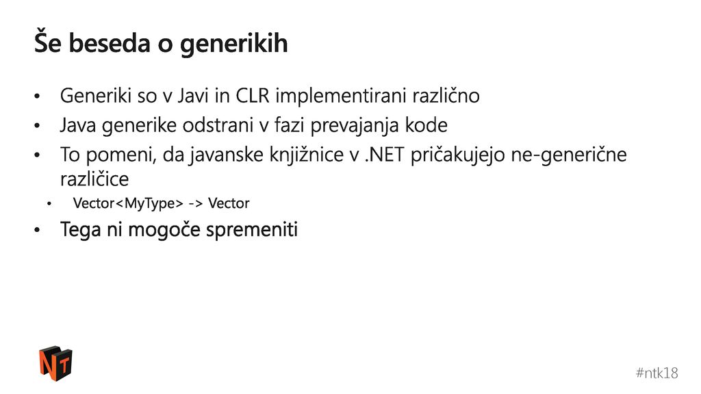 Še beseda o generikih Generiki so v Javi in CLR implementirani različno. Java generike odstrani v fazi prevajanja kode.