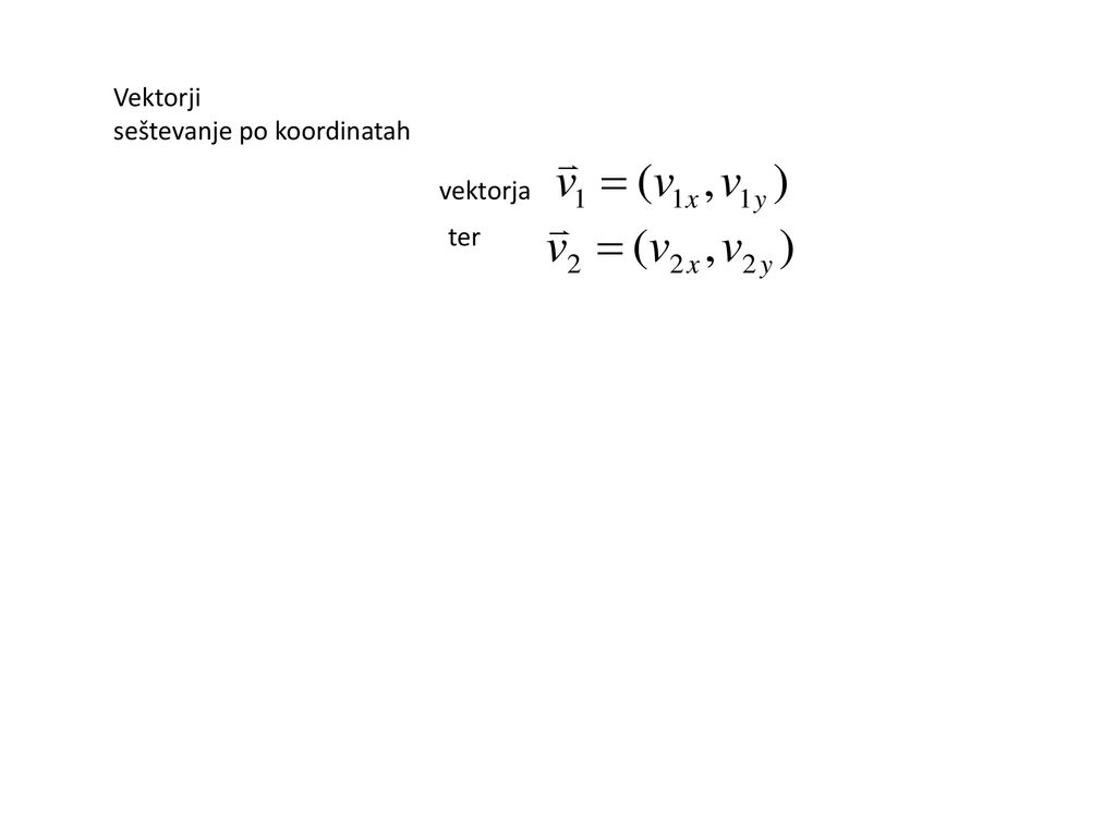 Vektorji seštevanje po koordinatah vektorja ter