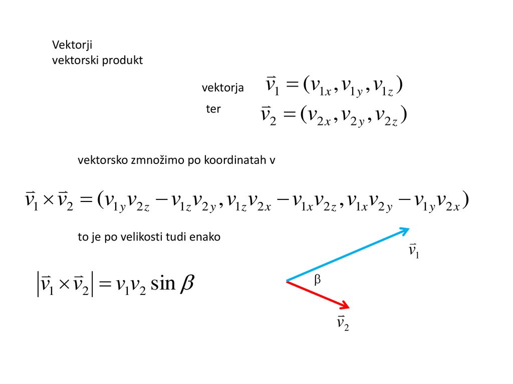 Vektorji vektorski produkt. vektorja. ter. vektorsko zmnožimo po koordinatah v. to je po velikosti tudi enako.