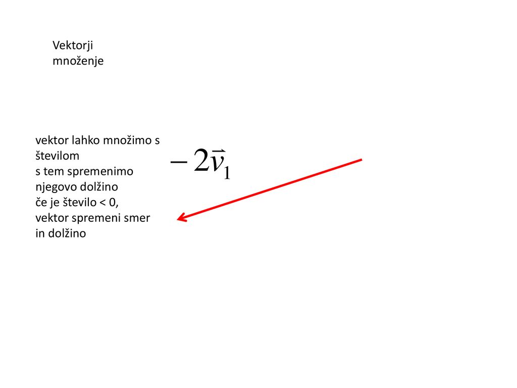 Vektorji množenje. vektor lahko množimo s številom. s tem spremenimo. njegovo dolžino. če je število < 0,