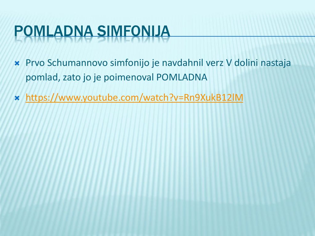 POMLADNA SIMFONIJA Prvo Schumannovo simfonijo je navdahnil verz V dolini nastaja pomlad, zato jo je poimenoval POMLADNA.