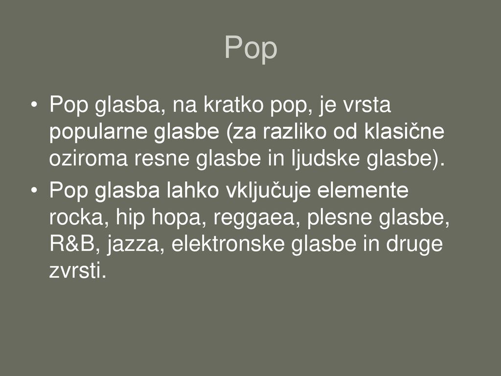 Pop Pop glasba, na kratko pop, je vrsta popularne glasbe (za razliko od klasične oziroma resne glasbe in ljudske glasbe).
